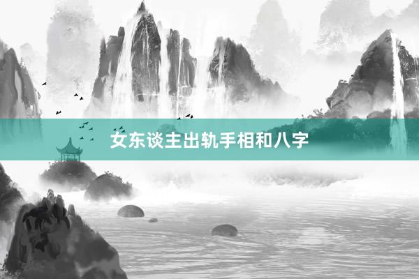 女东谈主出轨手相和八字